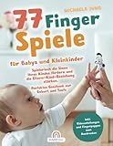 77 Fingerspiele für Babys und Kleinkinder: Spielerisch die Sinne Ihres Kindes fördern und die...