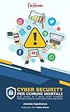 Cybersecurity per comuni mortali: Come utilizzare PC e cellulari nell'era di Facebook, WhatsApp e...
