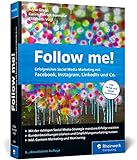 Follow me!: Erfolgreiches Social Media Marketing mit Facebook, Instagram, LinkedIn und Co. Das...