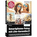 Smartphone-Fotos mit Like-Garantie: Top-aktuelle Neuauflage: KI, angesagte Apps & Tipps vom Profi!