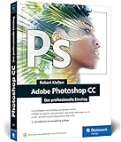 Adobe Photoshop CC: Know-how für Einsteiger in Grafik und Fotografie – Neuauflage 2019/2020