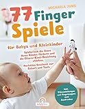 77 Fingerspiele für Babys und Kleinkinder: Spielerisch die Sinne Ihres Kindes fördern und die...