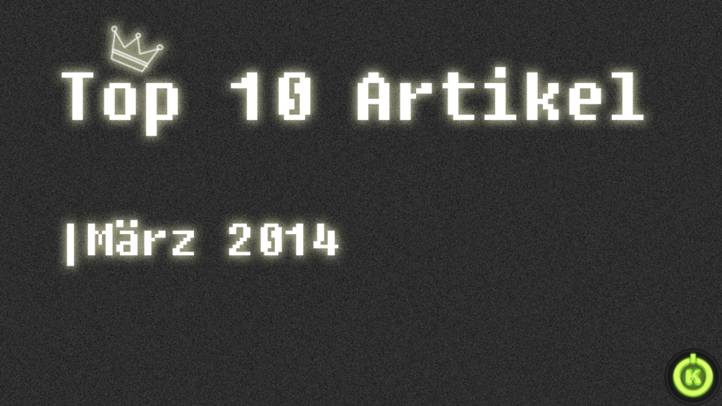 [Überblick] Top 10 Artikel im März 2014